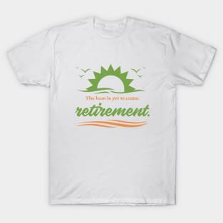 The best is yet to come, retirement. T-Shirt